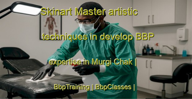 Skinart Master artistic techniques in develop BBP expertise in Murgi Chak | BbpTraining | BbpClasses | SkinartTraining-India
